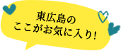 東広島のここがお気に入り